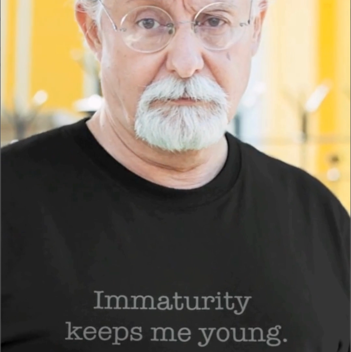 Immaturity keeps me young.